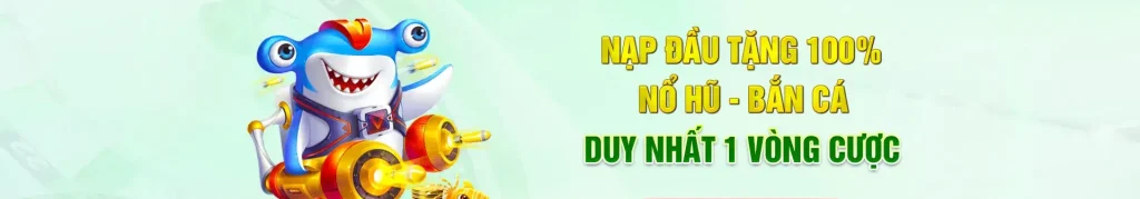 Nạp đầu bắn cá nổ hũ tặng 100%
